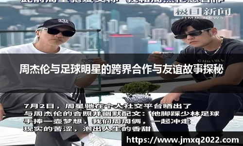 周杰伦与足球明星的跨界合作与友谊故事探秘