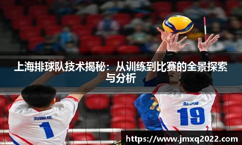 上海排球队技术揭秘：从训练到比赛的全景探索与分析